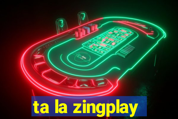 ta la zingplay