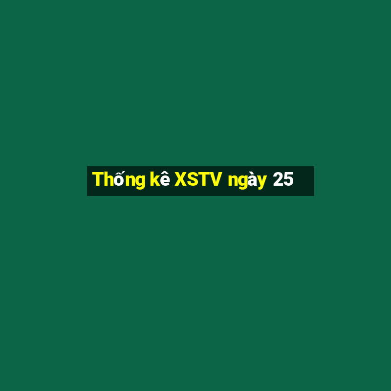 Thống kê XSTV ngày 25