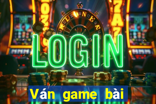 Ván game bài được nâng lên