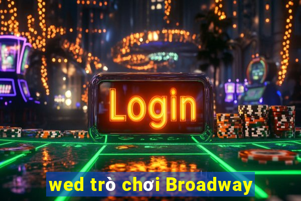 wed trò chơi Broadway