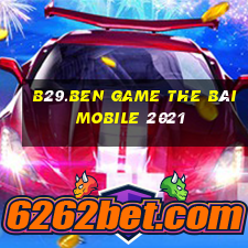 B29.Ben Game The Bài Mobile 2021