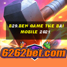 B29.Ben Game The Bài Mobile 2021