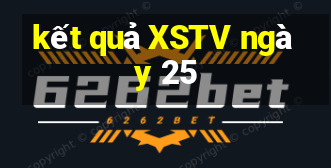 kết quả XSTV ngày 25