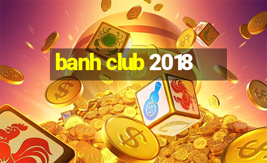 banh club 2018