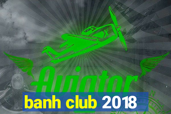 banh club 2018