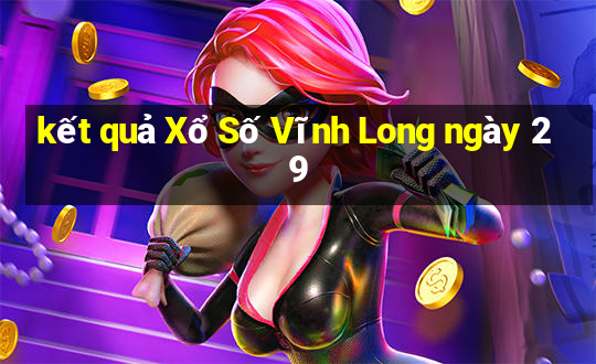 kết quả Xổ Số Vĩnh Long ngày 29