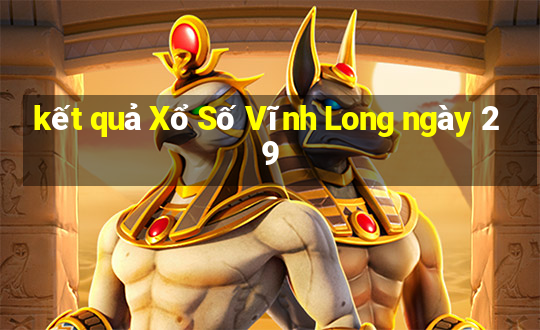 kết quả Xổ Số Vĩnh Long ngày 29