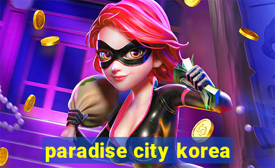 paradise city korea