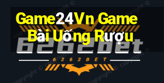 Game24Vn Game Bài Uống Rượu