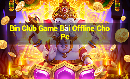 Bin Club Game Bài Offline Cho Pc