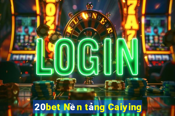 20bet Nền tảng Caiying