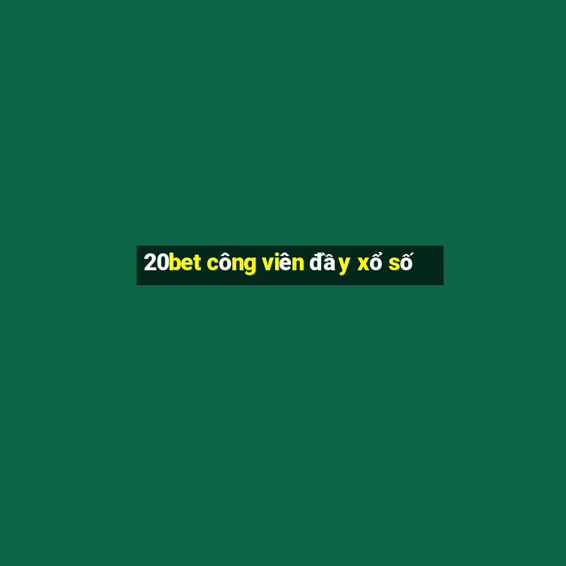 20bet công viên đầy xổ số