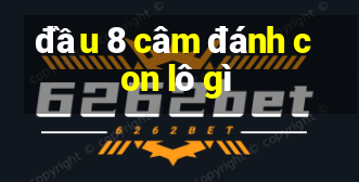 đầu 8 câm đánh con lô gì