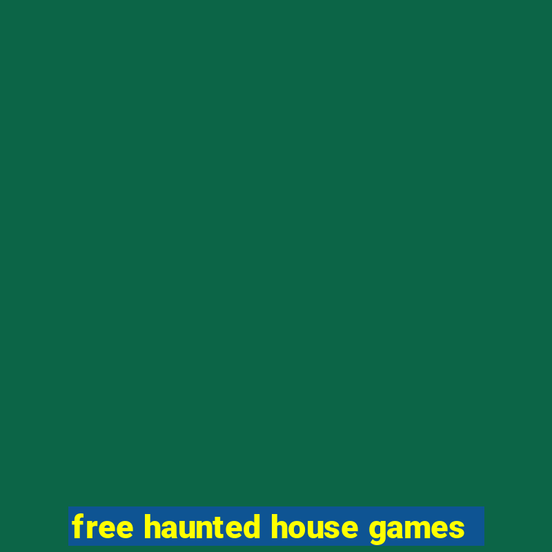 free haunted house games