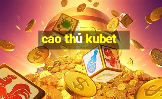 cao thủ kubet