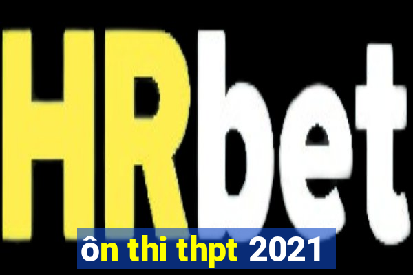 ôn thi thpt 2021