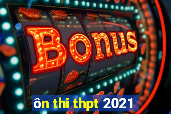 ôn thi thpt 2021