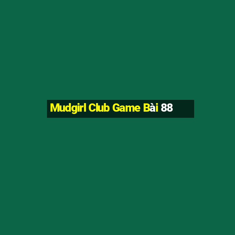 Mudgirl Club Game Bài 88