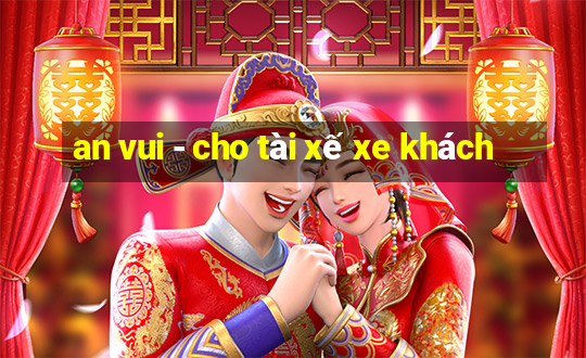 an vui - cho tài xế xe khách