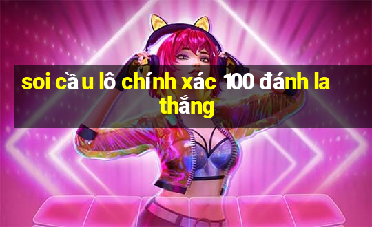 soi cầu lô chính xác 100 đánh la thắng