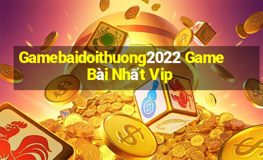 Gamebaidoithuong2022 Game Bài Nhất Vip