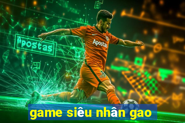 game siêu nhân gao