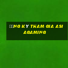 Đăng ký tham gia asiagaming