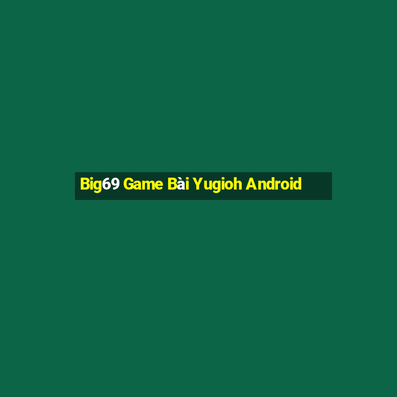 Big69 Game Bài Yugioh Android