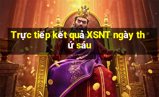 Trực tiếp kết quả XSNT ngày thứ sáu