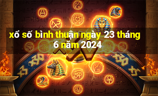 xổ số bình thuận ngày 23 tháng 6 năm 2024