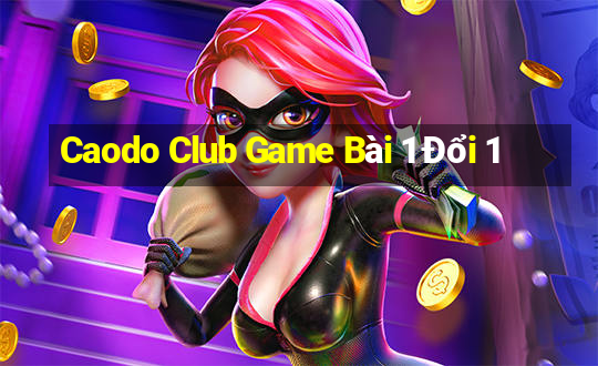 Caodo Club Game Bài 1 Đổi 1