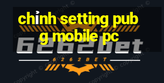 chỉnh setting pubg mobile pc