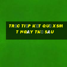 Trực tiếp kết quả XSMT ngày thứ sáu