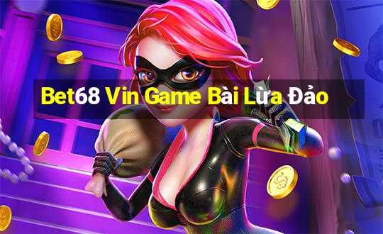 Bet68 Vin Game Bài Lừa Đảo