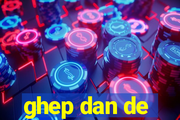 ghep dan de