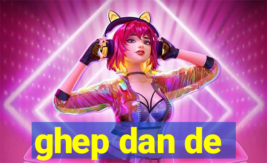 ghep dan de