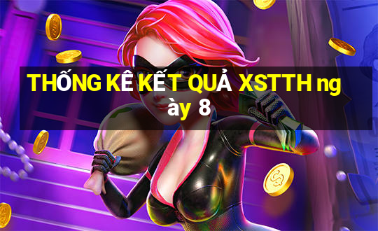 THỐNG KÊ KẾT QUẢ XSTTH ngày 8