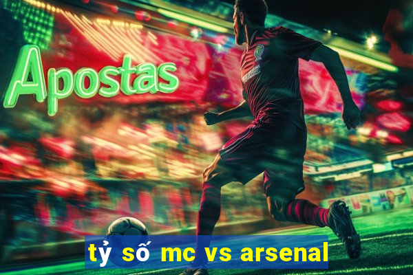 tỷ số mc vs arsenal