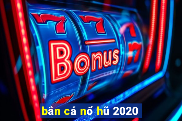 bắn cá nổ hũ 2020