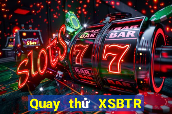 Quay thử XSBTR Thứ 3