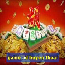 game 5d huyen thoai