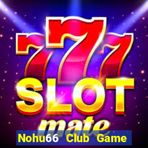 Nohu66 Club Game Bài Chắn