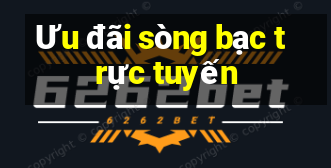 Ưu đãi sòng bạc trực tuyến