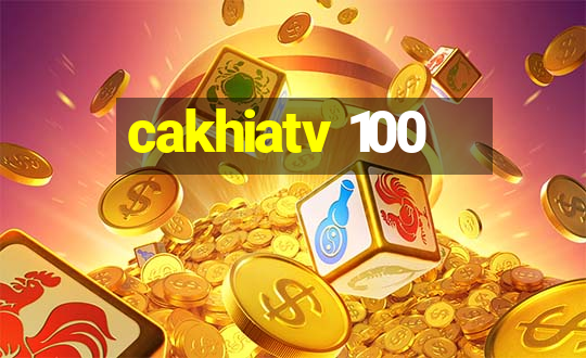 cakhiatv 100