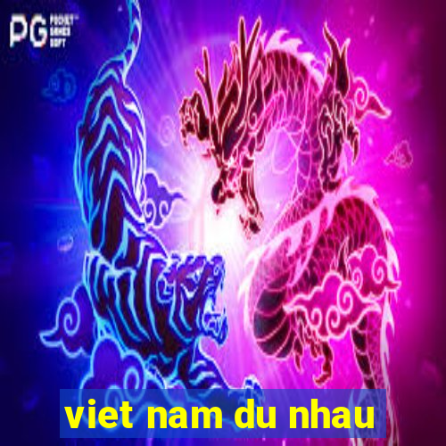 viet nam du nhau