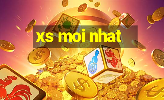 xs moi nhat