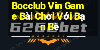 Bocclub Vin Game Bài Chơi Với Bạn Bè