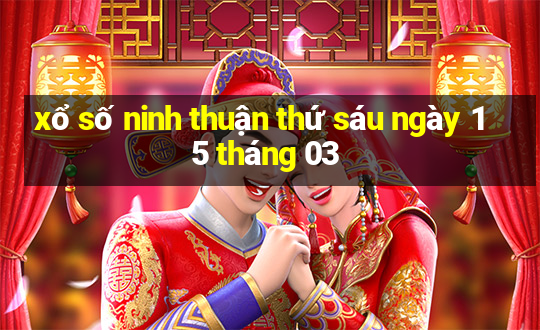 xổ số ninh thuận thứ sáu ngày 15 tháng 03