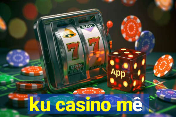 ku casino mê