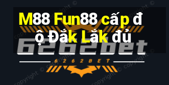 M88 Fun88 cấp độ Đắk Lắk đủ